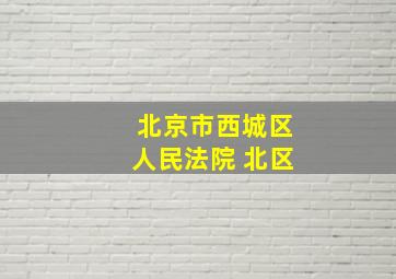 北京市西城区人民法院 北区